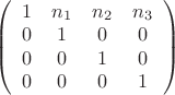 $  \left( \begin{array}{cccc} 1 & n_1 & n_2 & n_3 \\ 0 & 1 & 0 & 0 \\ 0 & 0 & 1 & 0 \\ 0&0&0&1 \end{array} \right)$