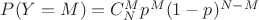 $P(Y=M)=C_N^M p^M(1-p)^{N-M}$