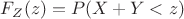 $F_Z(z)=P(X+Y<z)$