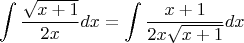 $$\int\frac{\sqrt{x+1}}{2x}dx = \int\frac{x+1}{2x \sqrt{x+1}}dx  $$