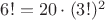 $6! = 20 \cdot (3!)^2$ $6! = 20 \cdot (3!)^2$
