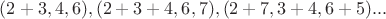 $(2+3,4,6),(2+3+4,6,7),(2+7,3+4,6+5)...$