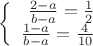 $$\left\{
\begin{array}{rcl}
 \frac{2-a}{b-a}=\frac{1}{2} \\
 \frac{1-a}{b-a}=\frac{4}{10} \\
\end{array}
\right.$$
