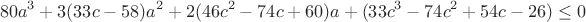 $$80a^3+3(33c-58)a^2+2(46c^2-74c+60)a+(33c^3-74c^2+54c-26)\le0$$