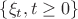 $\{\xi_t, t \geq 0 \}$