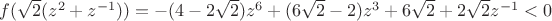 $f(\sqrt 2 (z^2+z^{-1}))=-(4-2\sqrt 2)z^6+(6\sqrt 2-2)z^3+6\sqrt 2 +2\sqrt 2 z^{-1}<0$