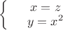 $\left\{
\begin{array}{rcl}
&x=z& \\
&y=x^2& \\
\end{array}
\right.$