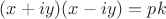 $(x+iy)(x-iy)=pk$