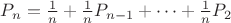 $P_n=\frac{1}{n}+\frac{1}{n}P_{n-1}+ \cdots + \frac{1}{n}P_{2}$$