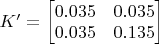 $ K' = \begin{bmatrix} 0.035 & 0.035 \\ 0.035 & 0.135 \end{bmatrix}$