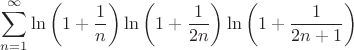 $\displaystyle\sum\limits_{n=1}^{\infty}\ln \left(1+\frac1{n}\right)\ln \left(1+\frac1{2n}\right)\ln \left(1+\frac1{2n+1}\right)$