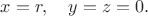 $x=r,\quad y=z=0.$