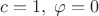 $c=1,\;\varphi=0$ $c=1,\;\varphi=0$