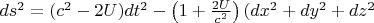 $ds^2=(c^2-2U)dt^2-\left( 1+\frac{2U}{c^2} \right)(dx^2+dy^2+dz^2$