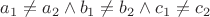 $a_1\ne a_2\wedge b_1\ne b_2\wedge c_1\ne c_2$