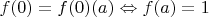 $f(0)=f(0)(a) \Leftrightarrow f(a) = 1$