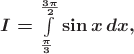 $\boldsymbol{I=\int\limits_\frac{\pi}{3}^\frac{3\pi}{2}\sin x\,dx,}$