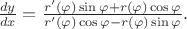 $\frac{dy}{dx}=\frac{r'(\varphi)\sin\varphi+r(\varphi)\cos\varphi}{r'(\varphi)\cos\varphi-r(\varphi)\sin\varphi}.$