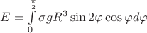 $E = \int\limits_{0}^{\frac{\pi}{2}}\sigma gR^3\sin 2\varphi \cos\varphi d\varphi$