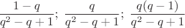 $\dfrac{1-q}{q^2-q+1};\; \dfrac{q}{q^2-q+1};\;\dfrac{q(q-1)}{q^2-q+1}$