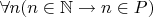 $\forall n(n\in\mathbb{N}\rightarrow n\in P)$