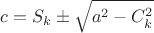 $$\[
c = S_k  \pm \sqrt {a^2  - C_k ^2 } 
\]$