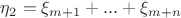 $\eta_2 =\xi_{m+1} +...+\xi_{m+n}$