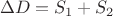 $$\Delta D=S_1+S_2$$