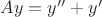 $Ay = y'' + y'$
