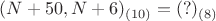 $(N+50,N+6)_{(10)}=(?)_{(8)}$