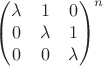 $\begin{pmatrix} \lambda & 1 & 0\\ 0 & \lambda & 1\\ 0 & 0 & \lambda \end{pmatrix}^n$