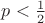 $p < \frac{1}{2} $