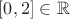 $[0,2] \in \mathbb{R}$