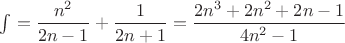 $\int=\dfrac {n^2}{2n-1}+\dfrac {1}{2n+1}=\dfrac {2n^3+2n^2+2n-1}{4n^2-1}$
