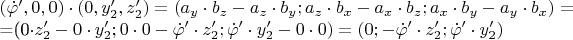 $( \dot\varphi&rsquo;,0,0)\cdot(0, {y&rsquo;_2}, {z&rsquo;_2})=(a_y\cdot b_z-a_z \cdot b_y; a_z \cdot b_x - a_x \cdot b_z; a_x \cdot b_y-a_y \cdot b_x)=

=(0\cdot z&rsquo;_2-0 \cdot y&rsquo;_2; 0\cdot0-\dot\varphi&rsquo; \cdot  z&rsquo;_2; \dot\varphi&rsquo; \cdot y&rsquo;_2-0\cdot0)=
(0;-\dot\varphi&rsquo; \cdot  z&rsquo;_2;\dot\varphi&rsquo; \cdot y&rsquo;_2)$
