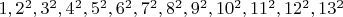 $1, 2^2, 3^2, 4^2, 5^2, 6^2, 7^2, 8^2, 9^2, 10^2, 11^2, 12^2, 13^2$