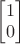 $\begin{bmatrix}1\\0\end{bmatrix}$ $\begin{bmatrix}1\\0\end{bmatrix}$