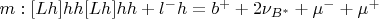 $m:[Lh]hh[Lh]hh + l^-h = b^+ + 2\nu_{B^*} + \mu^- + \mu^+$