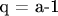 q = a-1