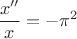 $\dfrac {x''}{x}=-\pi^2$