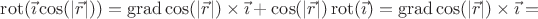 $\operatorname{rot}(\vec{\imath}\cos(|\vec{r}|))=\operatorname{grad}\cos(|\vec{r}|)\times\vec{\imath}+\cos(|\vec{r}|)\operatorname{rot}(\vec{\imath})=\operatorname{grad}\cos(|\vec{r}|)\times\vec{\imath}=$