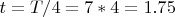 $ t=T/4=7*4=1.75 $