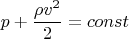 $$p+\frac{\rho v^2}{2} = const$$