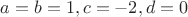 $a=b=1,c=-2,d=0$
