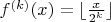 $f^{(k)}(x)=\lfloor\frac{x}{2^k}\rfloor$
