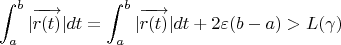 $$ \int_a^b|\overrightarrow{r(t)}|dt  = \int_a^b|\overrightarrow{r(t)}|dt + 2\varepsilon(b - a) > L(\gamma)$$