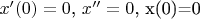 $x&rsquo;(0)=0$, $x''=0$, x(0)=0
