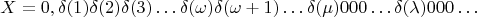 $$X = 0,\delta(1)\delta(2)\delta(3)&hellip; \delta(\omega)\delta(\omega + 1)&hellip; \delta(\mu)000&hellip;\delta(\lambda)000&hellip;$$