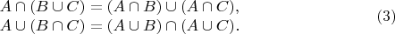 $$\begin {matrix}
A\cap (B\cup C)=(A\cap B)\cup (A\cap C),\\
A\cup (B\cap C)=(A\cup B)\cap (A\cup C).
\end {matrix} \eqno {(3)}$$