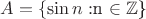 $A=\{\sin n:$n \in \mathbb{Z}$\}$